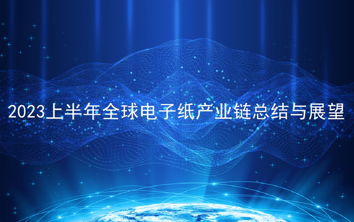 半年报 | 2023上半年全球电子纸工业链总结与展望